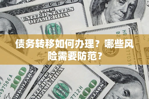 济南债务转移如何办理？哪些风险需要防范？