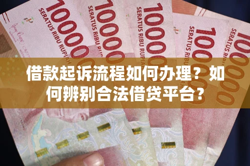 济南借款起诉流程如何办理？如何辨别合法借贷平台？