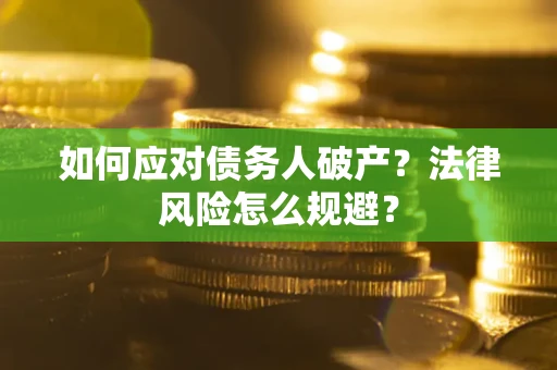 济南如何应对债务人破产？法律风险怎么规避？