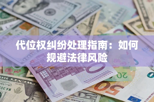 济南代位权纠纷处理指南:如何规避法律风险 济南代位权纠纷处理指南:如何规避法律风险
