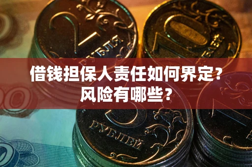济南借钱担保人责任如何界定?风险有哪些? 济南借钱担保人责任如何界定?风险有哪些?