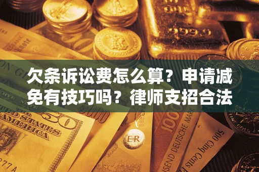 济南欠条诉讼费怎么算？申请减免有技巧吗？律师支招合法省钱