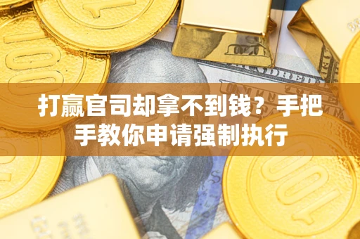 济南打赢官司却拿不到钱？手把手教你申请强制执行