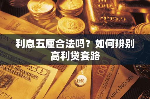 济南利息五厘合法吗？如何辨别高利贷套路