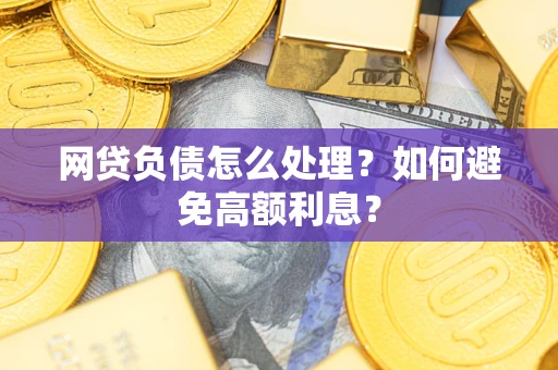济南网贷负债怎么处理？如何避免高额利息？