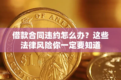 济南借款合同违约怎么办？这些法律风险你一定要知道