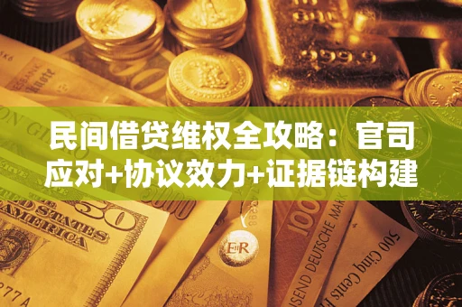 济南民间借贷维权全攻略：官司应对+协议效力+证据链构建指南