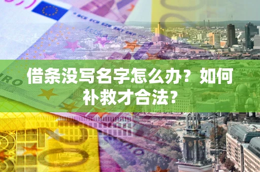 济南借条没写名字怎么办？如何补救才合法？