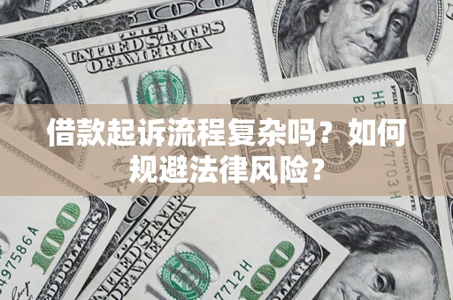 济南借款起诉流程复杂吗？如何规避法律风险？