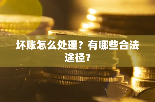 济南坏账怎么处理？有哪些合法途径？