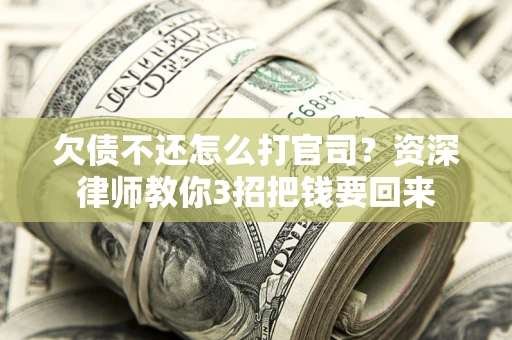 济南欠债不还怎么打官司？资深律师教你3招把钱要回来