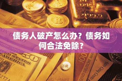 济南债务人破产怎么办？债务如何合法免除？