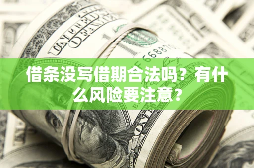 济南借条没写借期合法吗？有什么风险要注意？