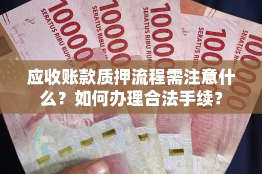 济南应收账款质押流程需注意什么？如何办理合法手续？