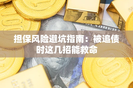 济南担保风险避坑指南：被追债时这几招能救命
