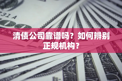 济南清债公司靠谱吗？如何辨别正规机构？