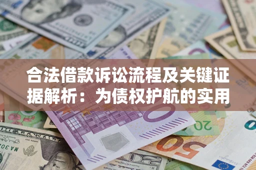 济南合法借款诉讼流程及关键证据解析：为债权护航的实用指南