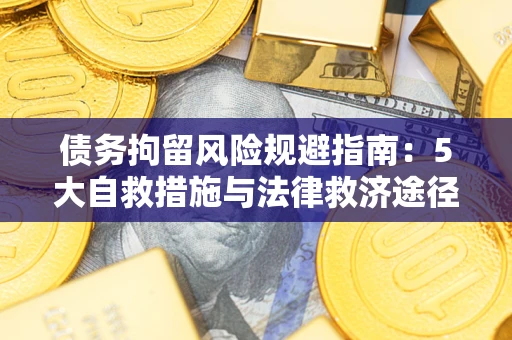 济南债务拘留风险规避指南：5大自救措施与法律救济途径