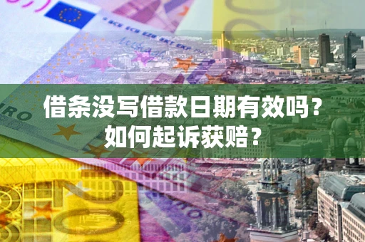 济南借条没写借款日期有效吗？如何起诉获赔？