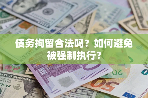 济南债务拘留合法吗？如何避免被强制执行？