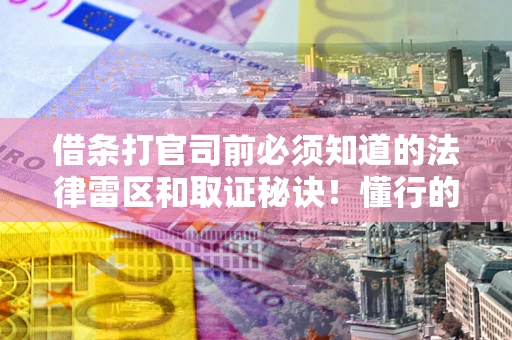 济南借条打官司前必须知道的法律雷区和取证秘诀！懂行的人已经留好这些证据