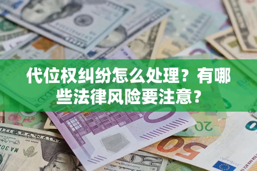 济南代位权纠纷怎么处理？有哪些法律风险要注意？