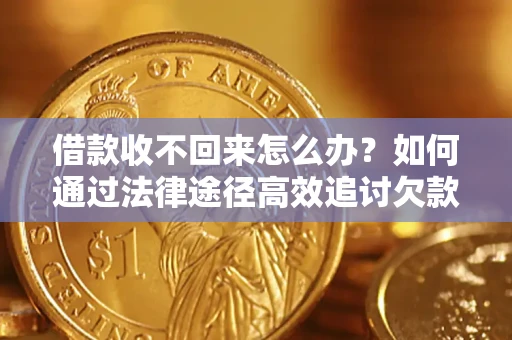 济南借款收不回来怎么办？如何通过法律途径高效追讨欠款？
