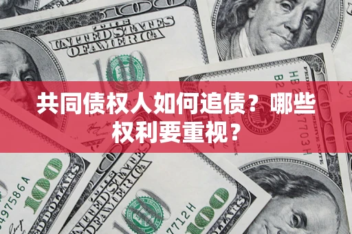 济南共同债权人如何追债？哪些权利要重视？