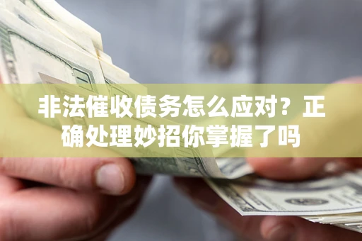 济南非法催收债务怎么应对？正确处理妙招你掌握了吗