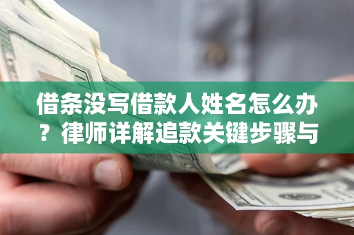 济南借条没写借款人姓名怎么办？律师详解追款关键步骤与证据链构建