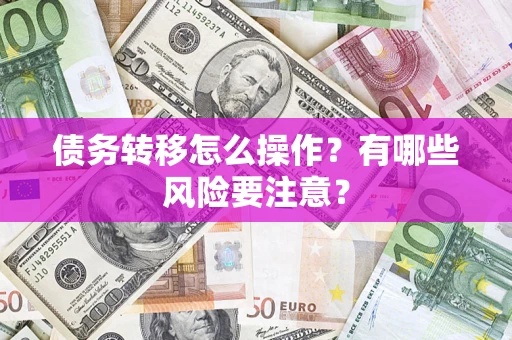 济南债务转移怎么操作？有哪些风险要注意？