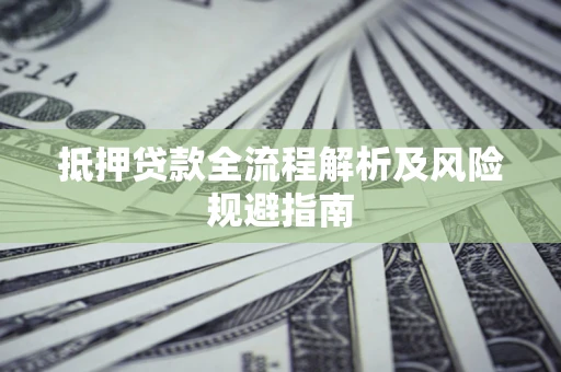 济南抵押贷款全流程解析及风险规避指南