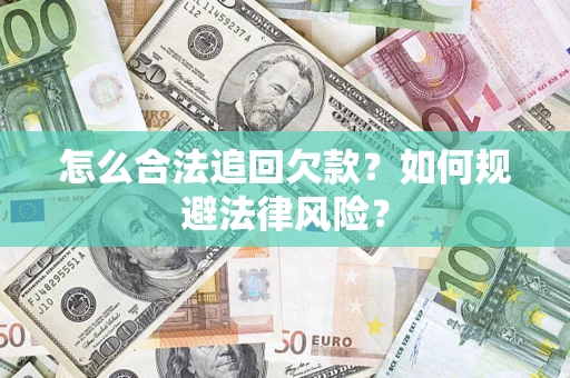 济南怎么合法追回欠款？如何规避法律风险？