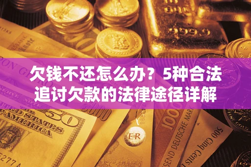 济南欠钱不还怎么办？5种合法追讨欠款的法律途径详解