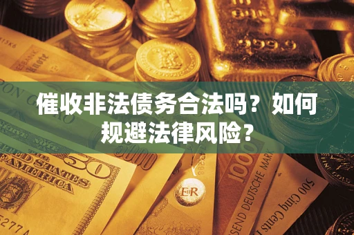 济南催收非法债务合法吗？如何规避法律风险？