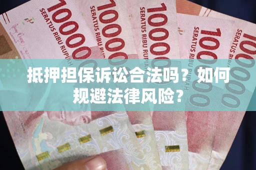 济南抵押担保诉讼合法吗？如何规避法律风险？
