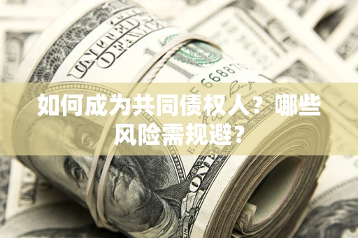济南如何成为共同债权人？哪些风险需规避？