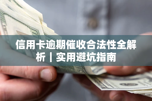 济南信用卡逾期催收合法性全解析｜实用避坑指南